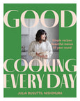 Good Cooking Every Day: Simple Recipes. Beautiful Menus. All Year Round. By Julia Busuttil Nishimura