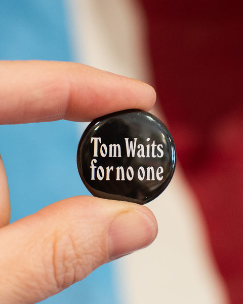 Tom Waits For No One Badge
