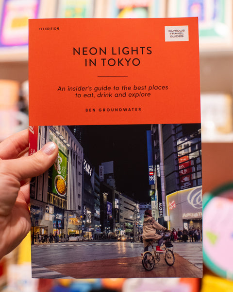 Neon Lights in Tokyo - An Insider's Guide to the Best Places to Eat, Drink and Explore - Ben Groundwater