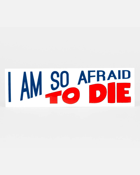 Jack Sjogren - Bumper Sticker - I Am So Afraid To Die