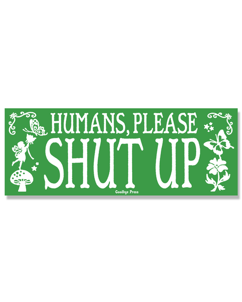 Goodbye Press - Humans Shut Up Bumper Sticker