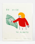 Hiller Goodspeed - Screenprint - Be Nice to Plants