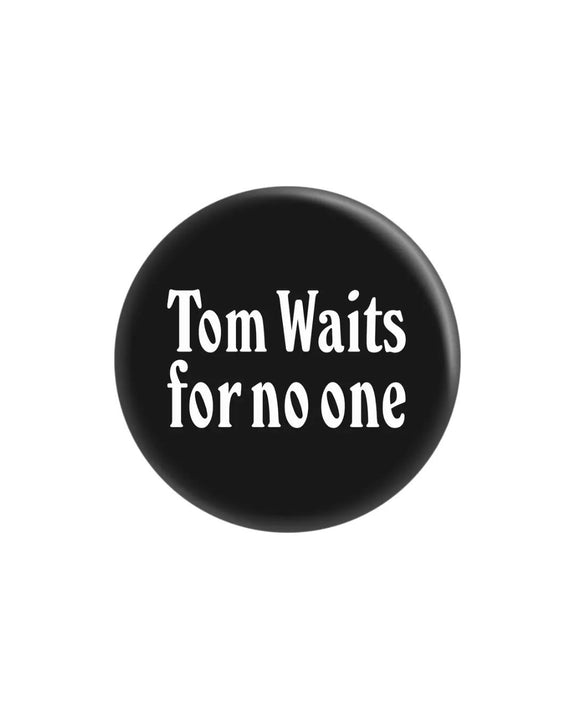 Tom Waits For No One Badge