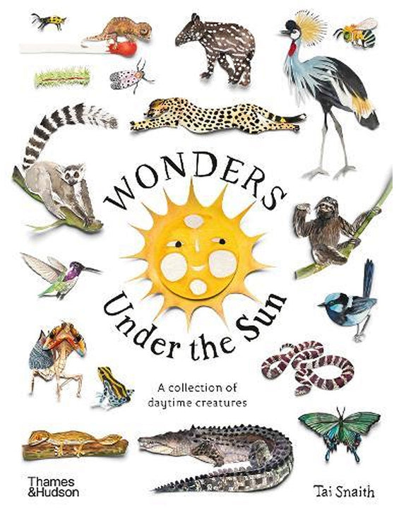 Wonders Under the Sun: A Collection of Daytime Creatures Tai Snaith